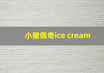 小猪佩奇ice cream